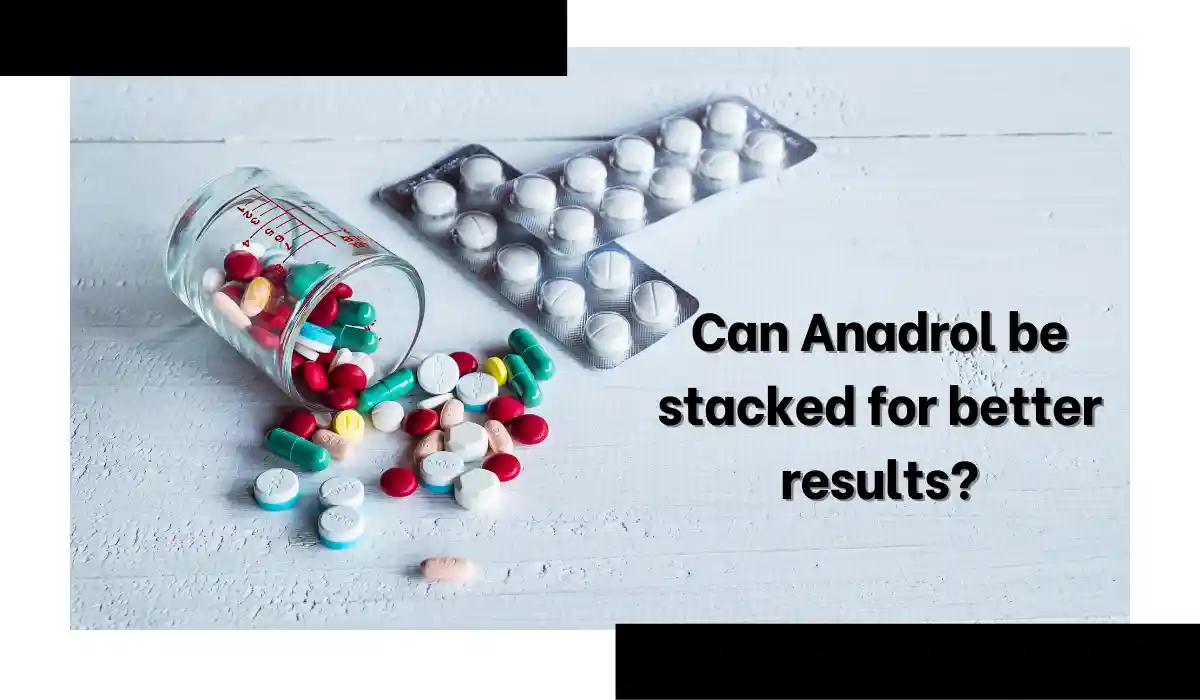 Can Anadrol be stacked for better results?