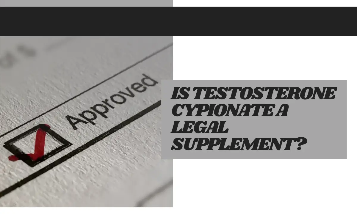 Is Testosterone Cypionate a legal supplement?