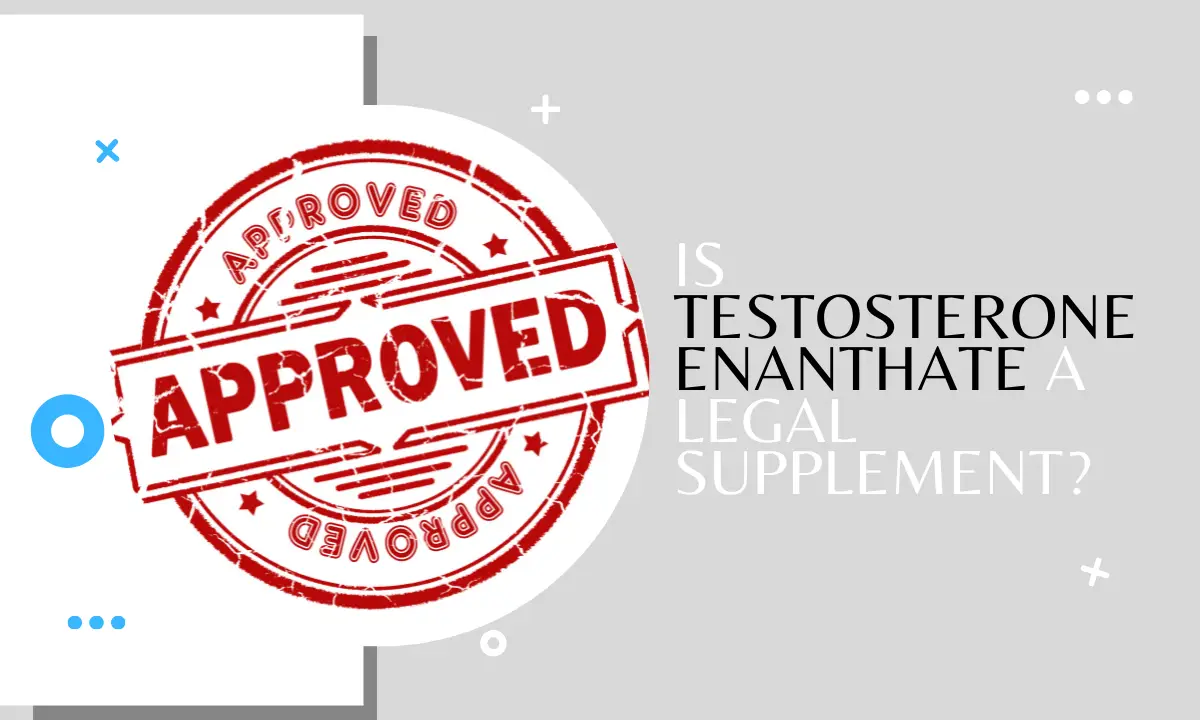 Is Testosterone Enanthate a legal supplement?
